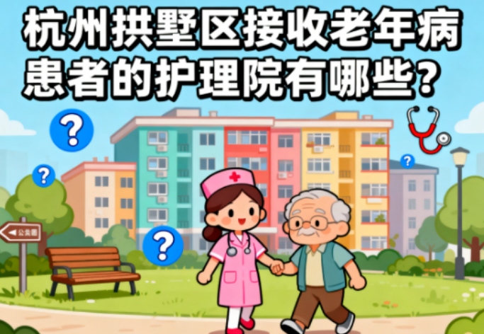 杭州拱墅区接收老年病患者的护理院有哪些？
