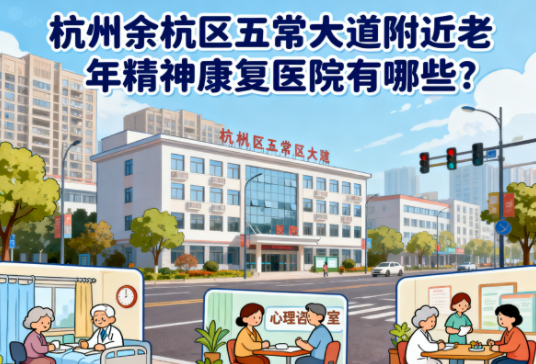 杭州余杭区五常大道附近老年精神康复医院有哪些？