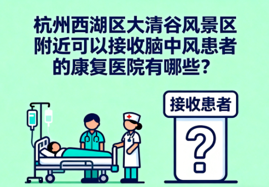 杭州西湖区大清谷风景区附近脑中风康复医院有哪些？