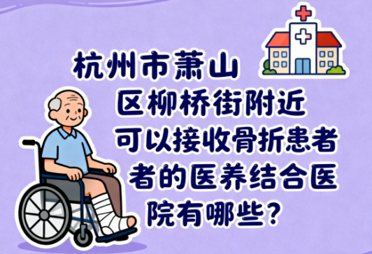 杭州市上城区彭埠街道附近骨折医养中心有哪些？