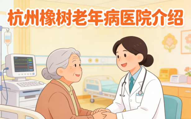 【杭州橡树老年病医院】简介/联系方式|认知症康复专业医院